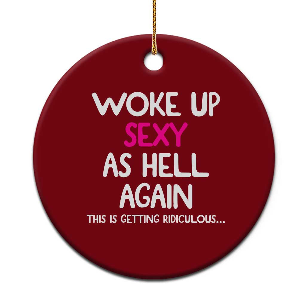 Woke Up Sexy Again Funny Confidence Quote Ceramic Ornament