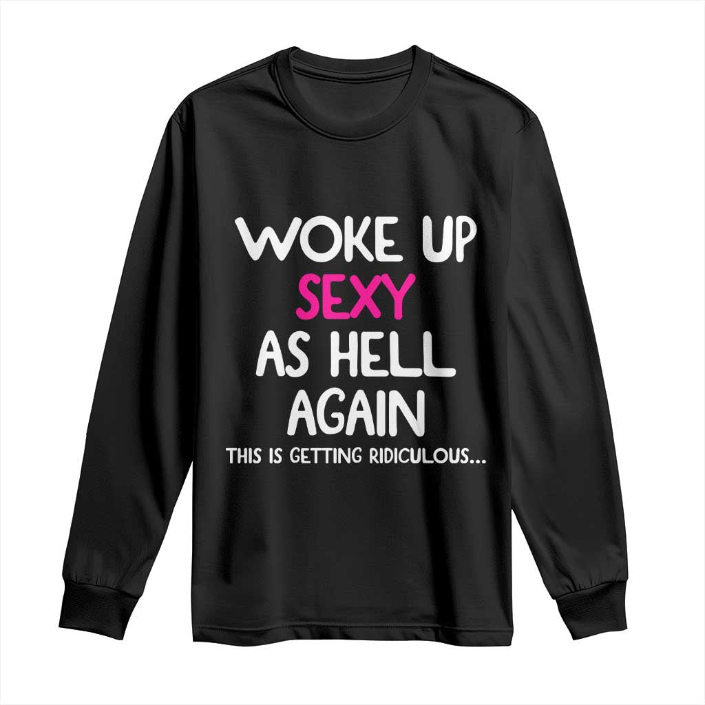 Woke Up Sexy Again Funny Confidence Quote Long Sleeve Shirt