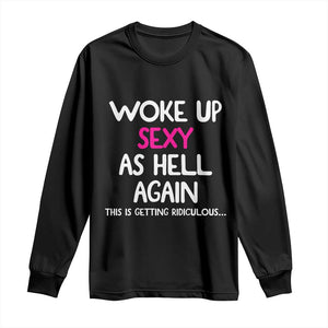 Woke Up Sexy Again Funny Confidence Quote Long Sleeve Shirt
