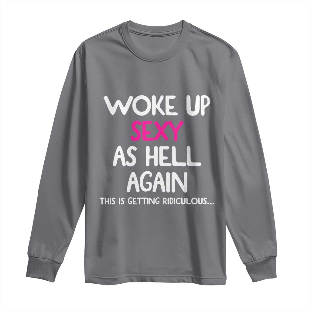 Woke Up Sexy Again Funny Confidence Quote Long Sleeve Shirt