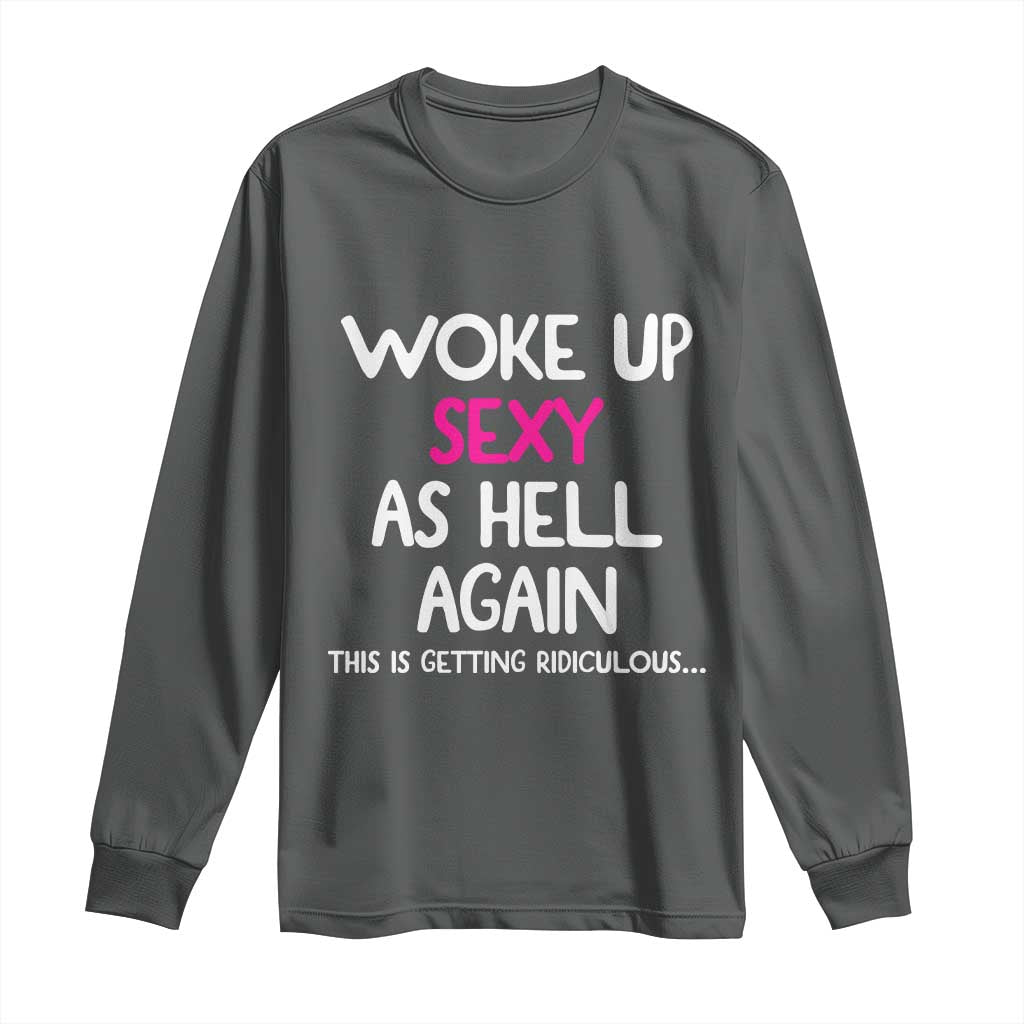 Woke Up Sexy Again Funny Confidence Quote Long Sleeve Shirt