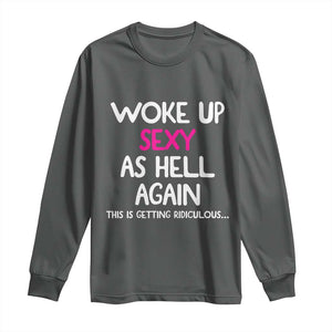 Woke Up Sexy Again Funny Confidence Quote Long Sleeve Shirt