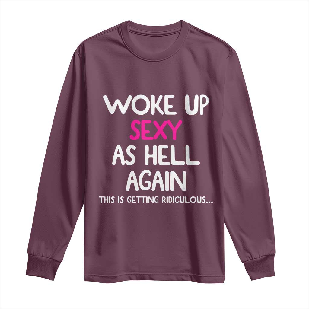 Woke Up Sexy Again Funny Confidence Quote Long Sleeve Shirt