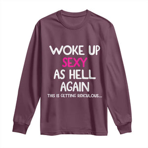 Woke Up Sexy Again Funny Confidence Quote Long Sleeve Shirt
