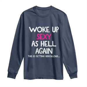 Woke Up Sexy Again Funny Confidence Quote Long Sleeve Shirt