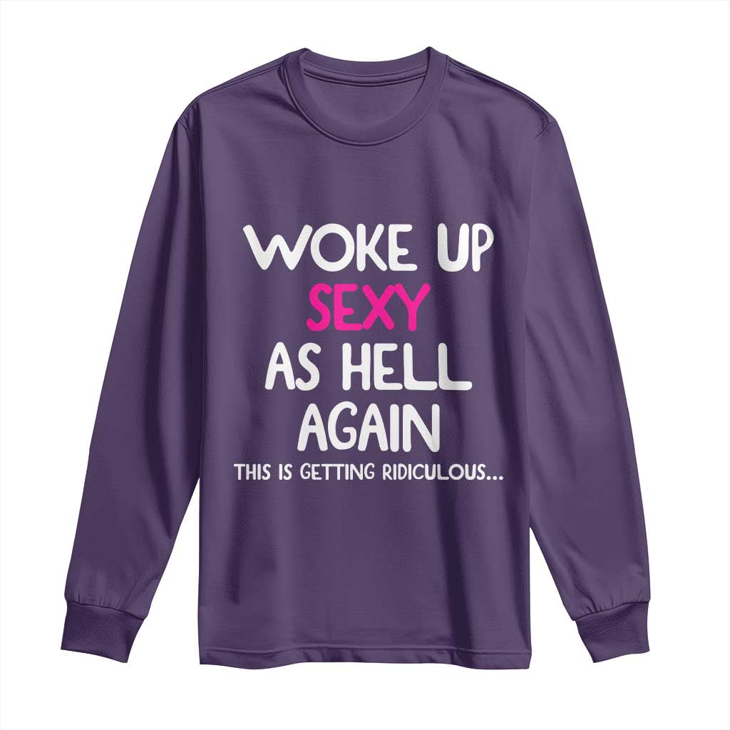 Woke Up Sexy Again Funny Confidence Quote Long Sleeve Shirt