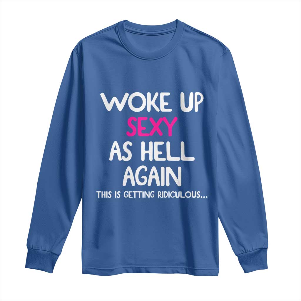 Woke Up Sexy Again Funny Confidence Quote Long Sleeve Shirt