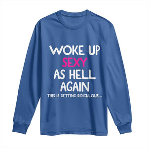 Woke Up Sexy Again Funny Confidence Quote Long Sleeve Shirt