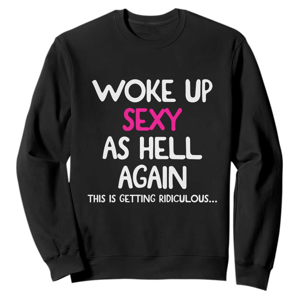 Woke Up Sexy Again Funny Confidence Quote Sweatshirt
