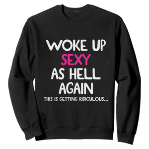 Woke Up Sexy Again Funny Confidence Quote Sweatshirt