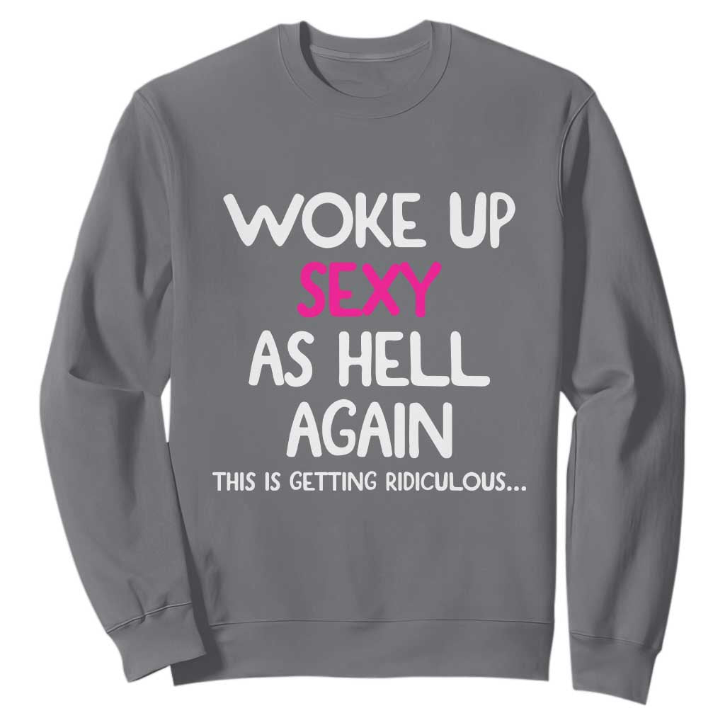 Woke Up Sexy Again Funny Confidence Quote Sweatshirt