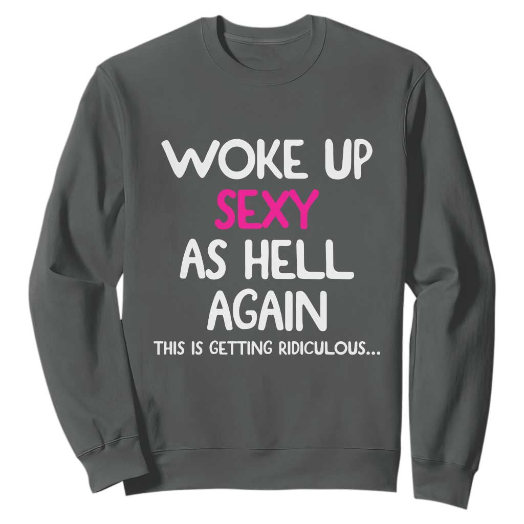 Woke Up Sexy Again Funny Confidence Quote Sweatshirt