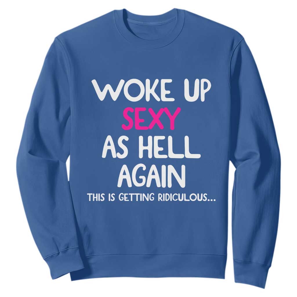 Woke Up Sexy Again Funny Confidence Quote Sweatshirt