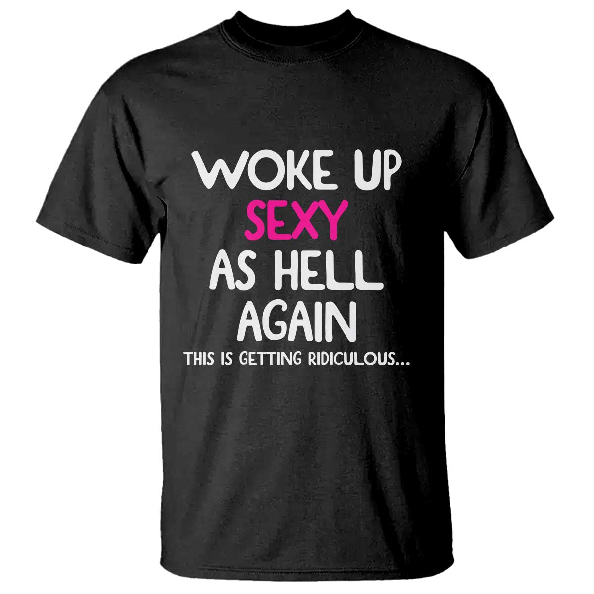 Woke Up Sexy Again Funny Confidence Quote T Shirt