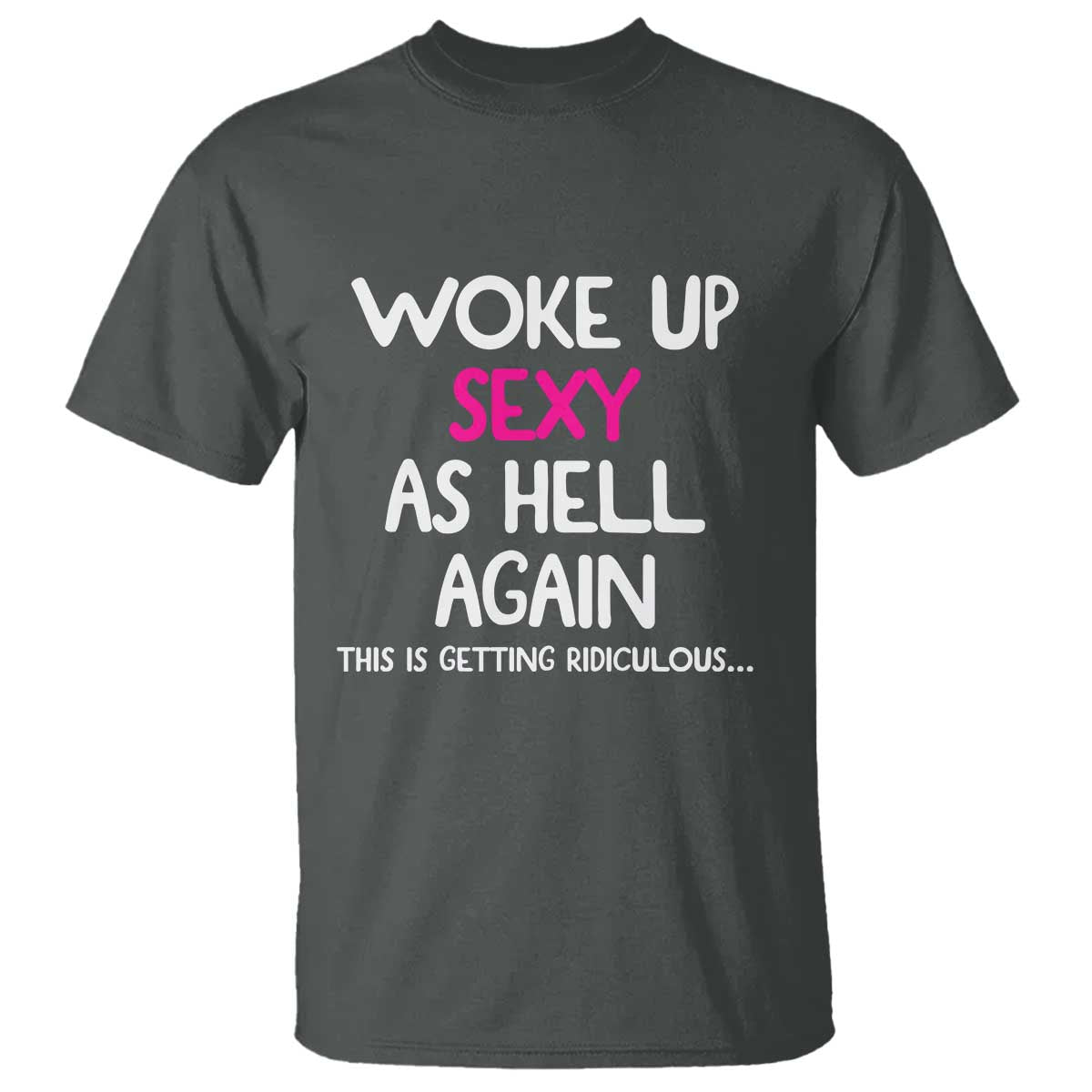 Woke Up Sexy Again Funny Confidence Quote T Shirt