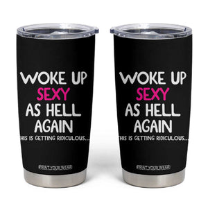 Woke Up Sexy Again Funny Confidence Quote Tumbler Cup