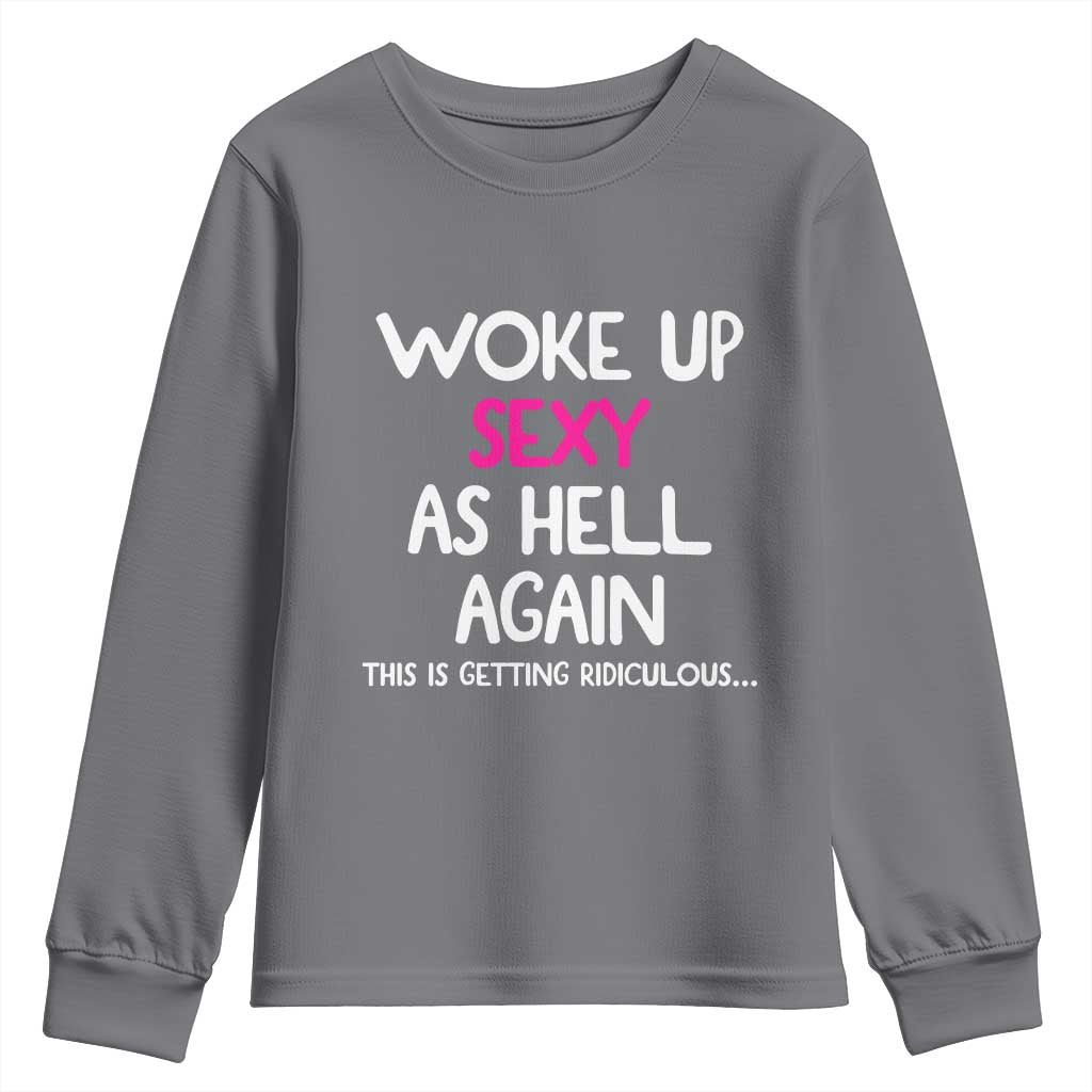 Woke Up Sexy Again Funny Confidence Quote Youth Sweatshirt