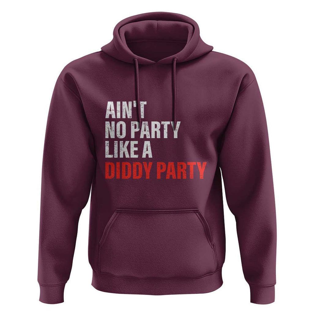 Ain't No Party Like A Diddy Party Sarcastic Gag Gift Hoodie TS10 Maroon Print Your Wear