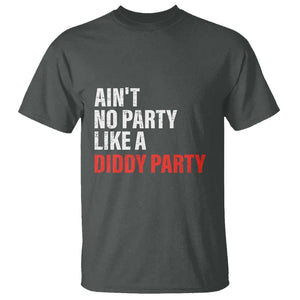 Ain't No Party Like A Diddy Party Sarcastic Gag Gift T Shirt TS10 Dark Heather Print Your Wear