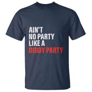 Ain't No Party Like A Diddy Party Sarcastic Gag Gift T Shirt TS10 Navy Print Your Wear