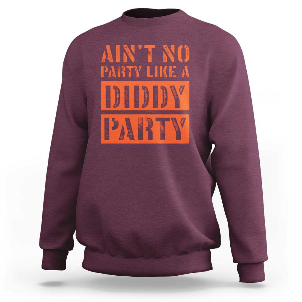 Funny Ain't No Party Like A Diddy Party Sarcastic Novelty Sweatshirt TS10 Maroon Print Your Wear