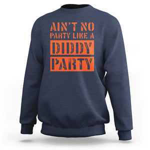 Funny Ain't No Party Like A Diddy Party Sarcastic Novelty Sweatshirt TS10 Navy Print Your Wear