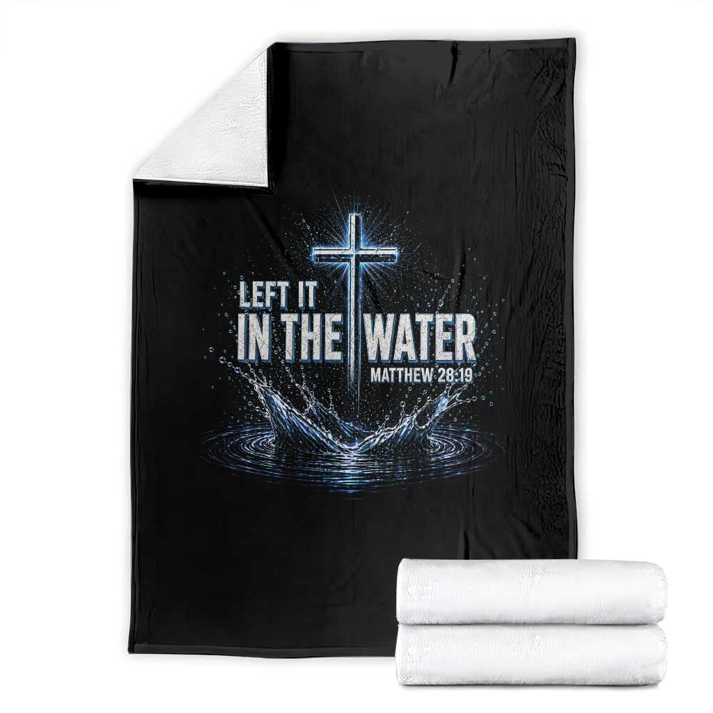 Baptism Throw Blanket Left It In The Water Matthew 28 19 Christian Cross TS10 Black Print Your Wear