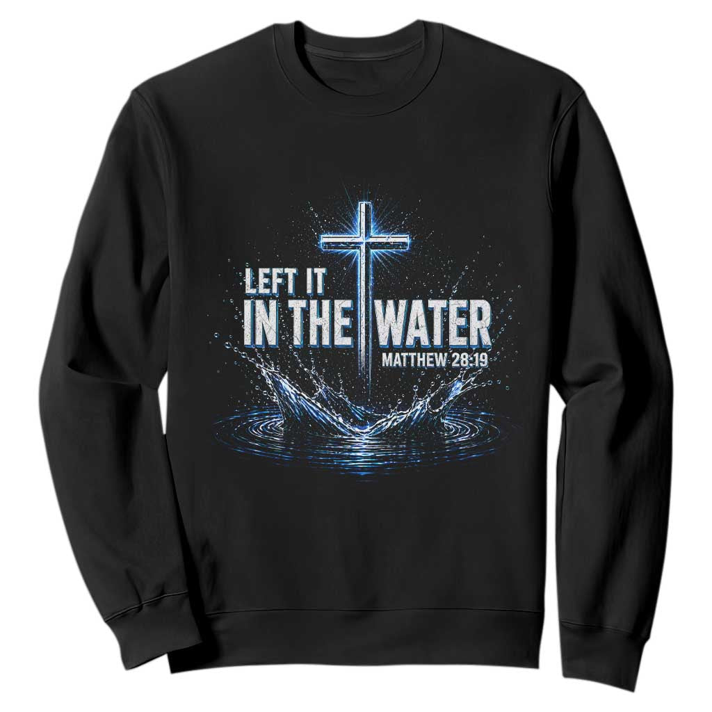 Baptism Sweatshirt Left It In The Water Matthew 28 19 Christian Cross TS10 Black Print Your Wear