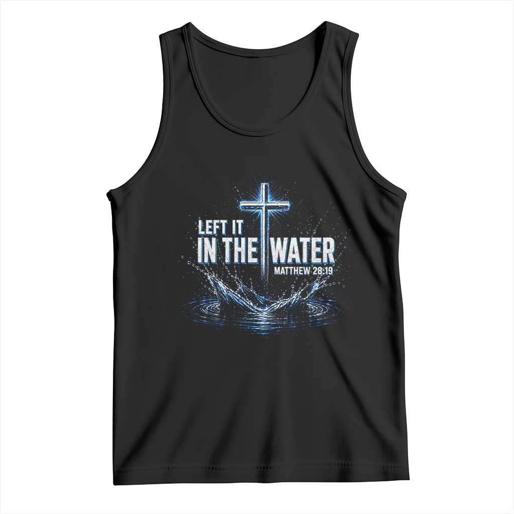 Baptism Tank Top Left It In The Water Matthew 28 19 Christian Cross TS10 Black Print Your Wear