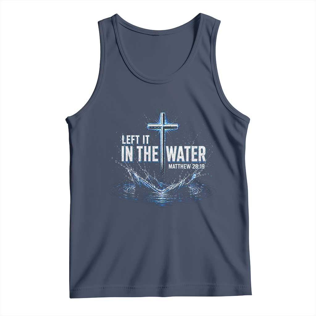 Baptism Tank Top Left It In The Water Matthew 28 19 Christian Cross TS10 Navy Print Your Wear