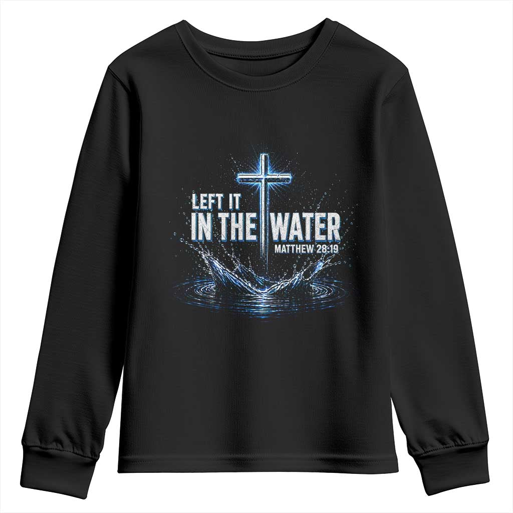 Baptism Youth Sweatshirt Left It In The Water Matthew 28 19 Christian Cross TS10 Black Print Your Wear