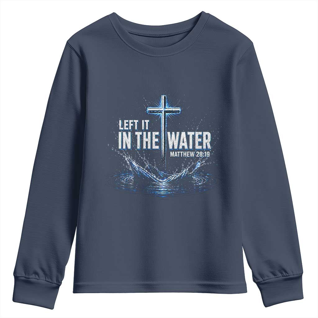 Baptism Youth Sweatshirt Left It In The Water Matthew 28 19 Christian Cross TS10 Navy Print Your Wear