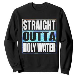 Straight Outta Holy Water Sweatshirt Baptismal Baptism Christening TS10 Black Print Your Wear