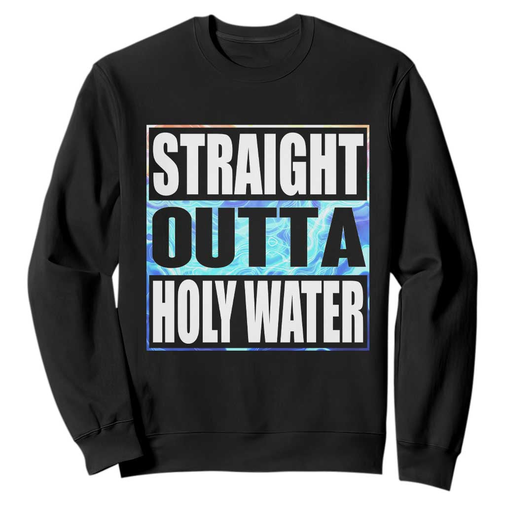 Straight Outta Holy Water Sweatshirt Baptismal Baptism Christening TS10 Black Print Your Wear