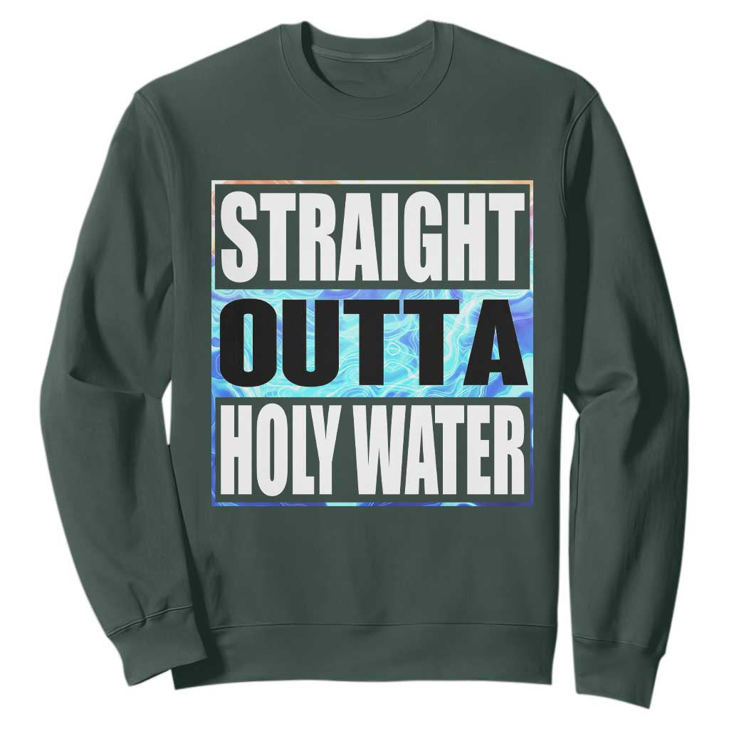 Straight Outta Holy Water Sweatshirt Baptismal Baptism Christening TS10 Dark Forest Green Print Your Wear