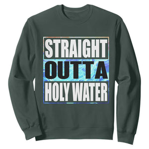 Straight Outta Holy Water Sweatshirt Baptismal Baptism Christening TS10 Dark Forest Green Print Your Wear
