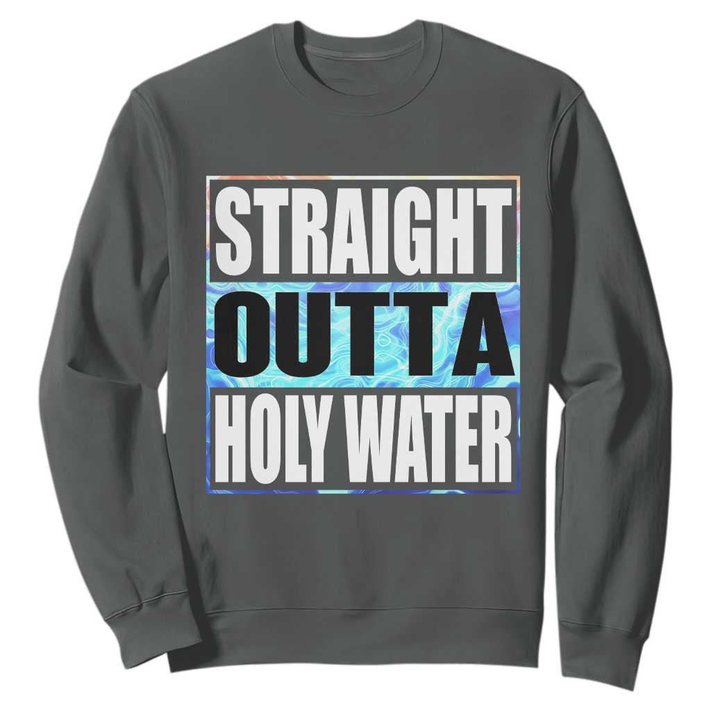 Straight Outta Holy Water Sweatshirt Baptismal Baptism Christening TS10 Dark Heather Print Your Wear