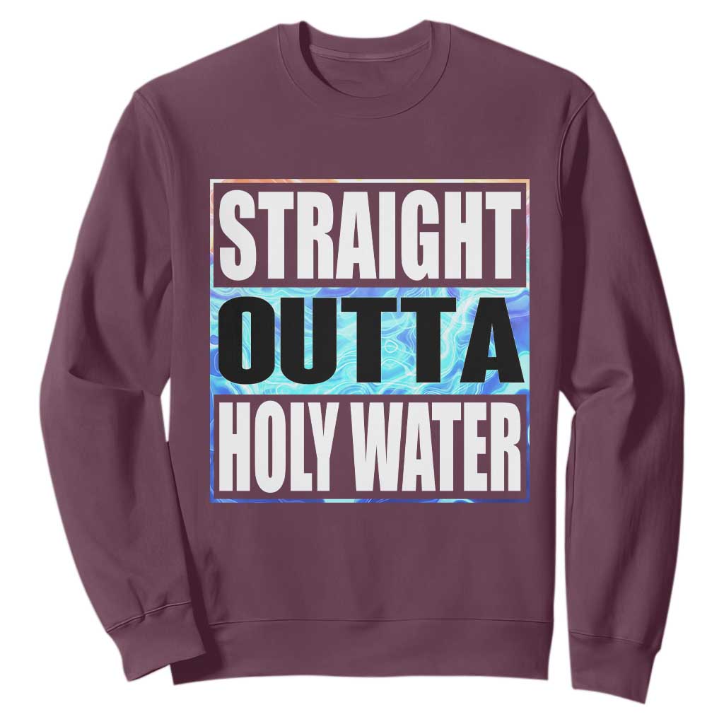 Straight Outta Holy Water Sweatshirt Baptismal Baptism Christening TS10 Maroon Print Your Wear