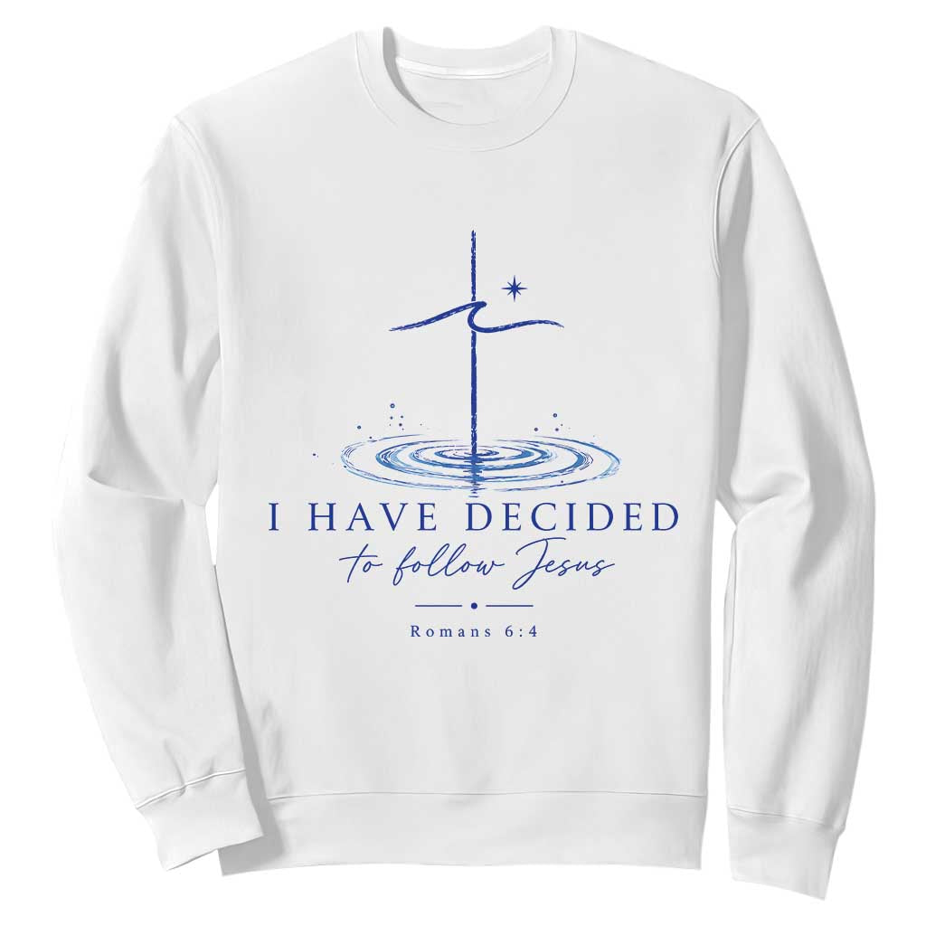 New Believer Sweatshirt I Have Decided To Follow Jesus In Baptism Cross Water TS10 White Print Your Wear