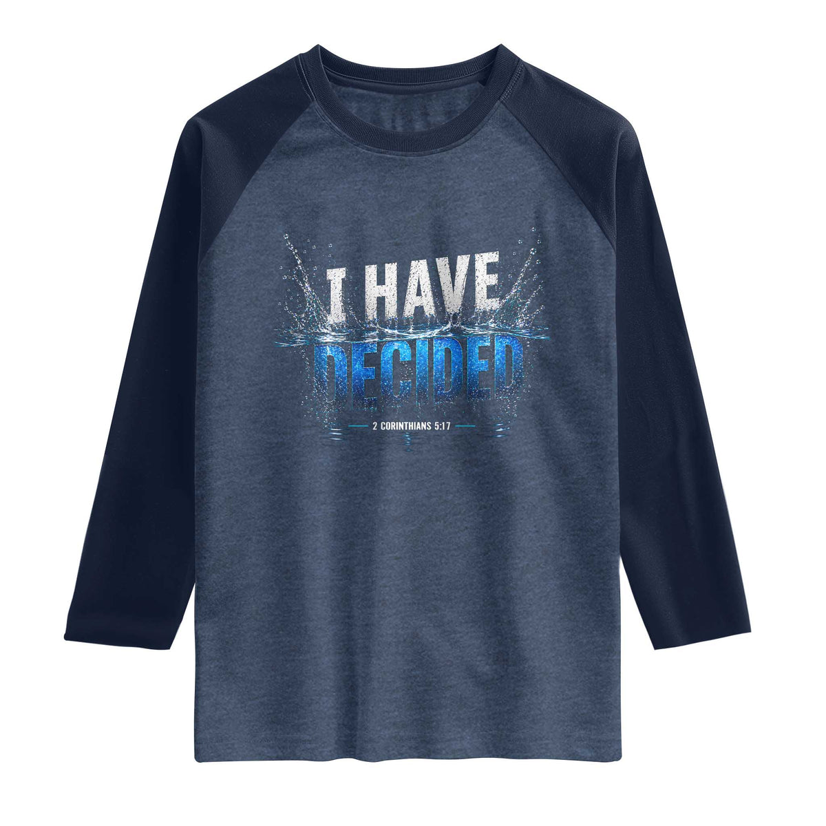 Christian Baptism Raglan Shirt New Believer Water Immersion Baptized I Have Decided TS10 Heather Denim Navy Print Your Wear