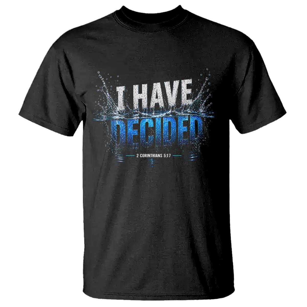 Christian Baptism T Shirt New Believer Water Immersion Baptized I Have Decided TS10 Black Print Your Wear