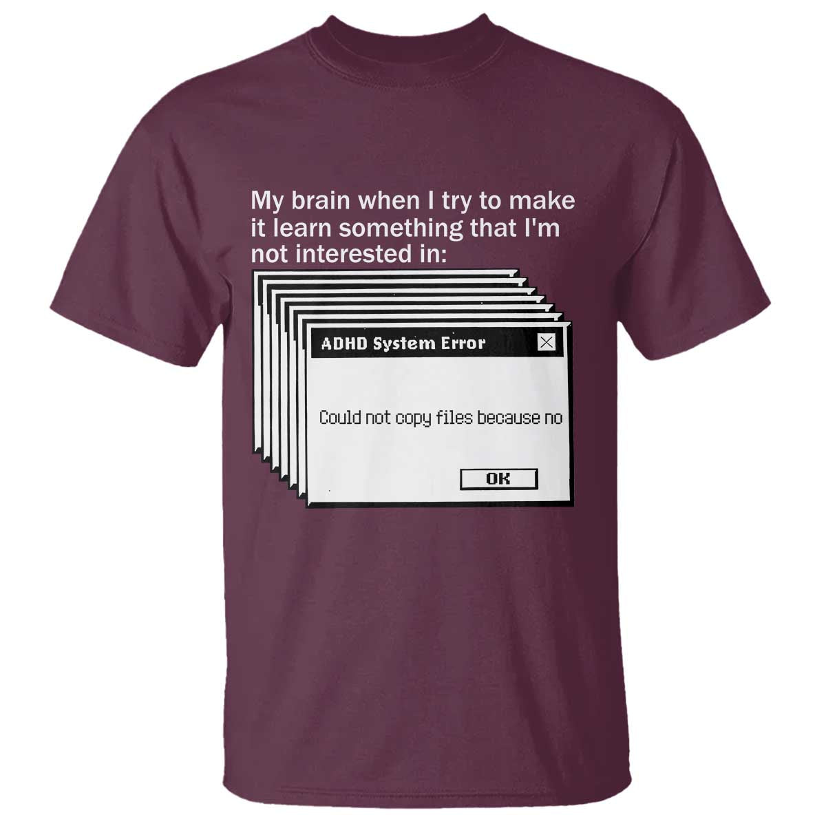 ADHD Meme T Shirt Funny System Error Neurodivergent Humor TS10 Maroon Print Your Wear