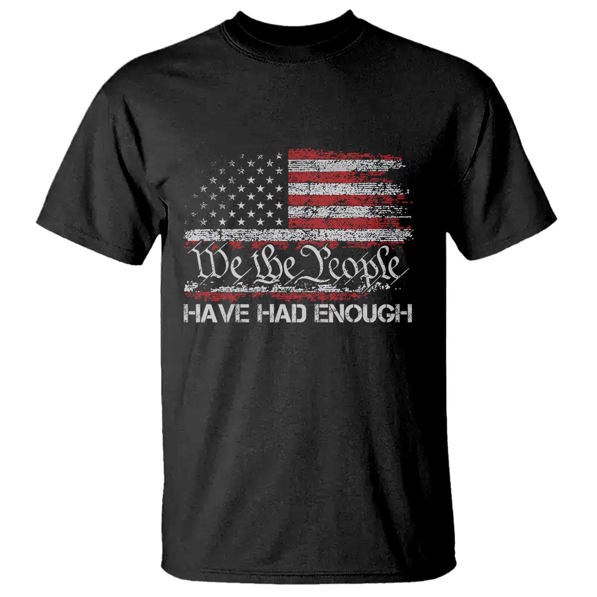 We The People Have Had Enough T Shirt - Vintage Old 1776 Flag Political Protest Tee TS10 Black Print Your Wear