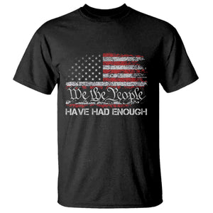 We The People Have Had Enough T Shirt - Vintage Old 1776 Flag Political Protest Tee TS10 Black Print Your Wear