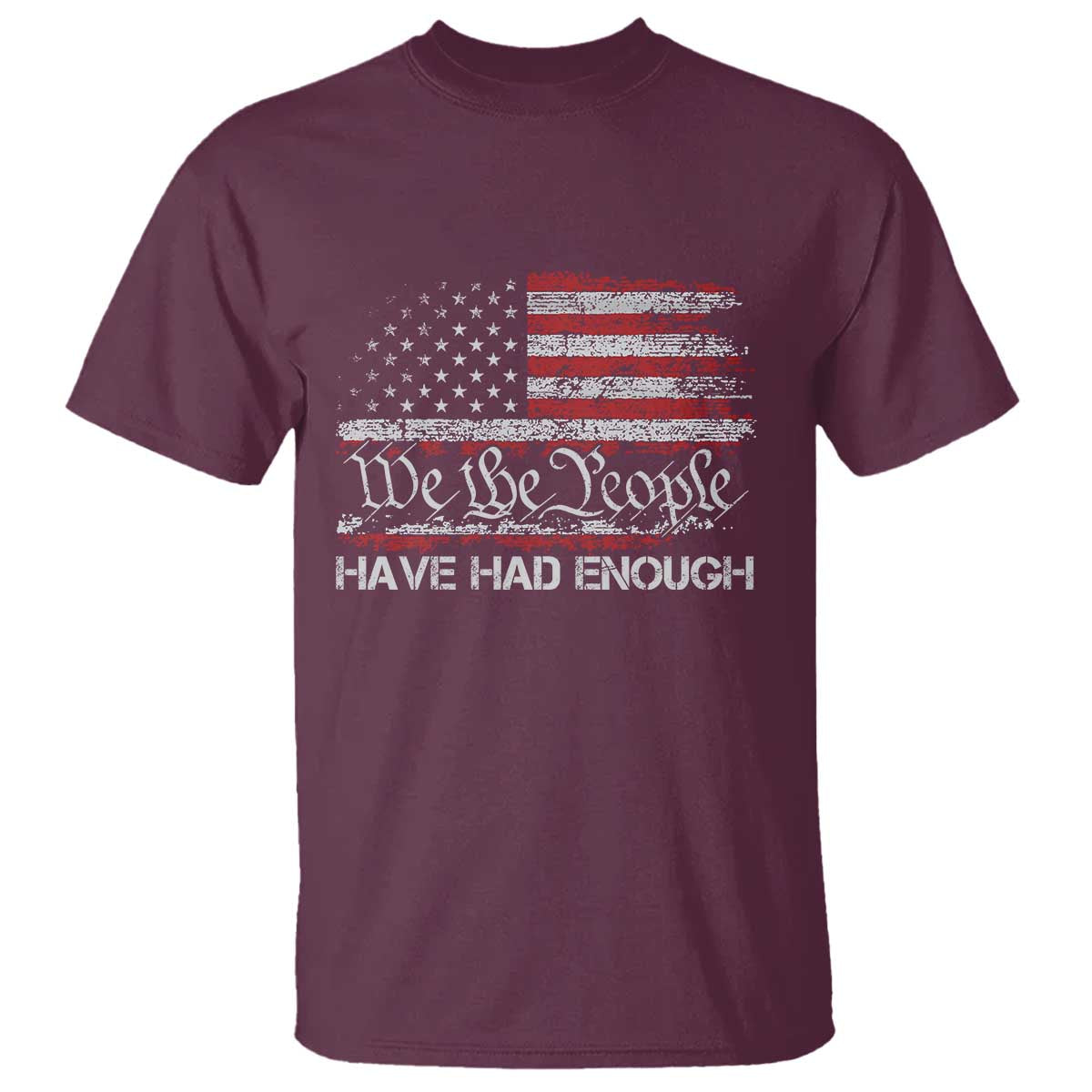 We The People Have Had Enough T Shirt - Vintage Old 1776 Flag Political Protest Tee TS10 Maroon Print Your Wear