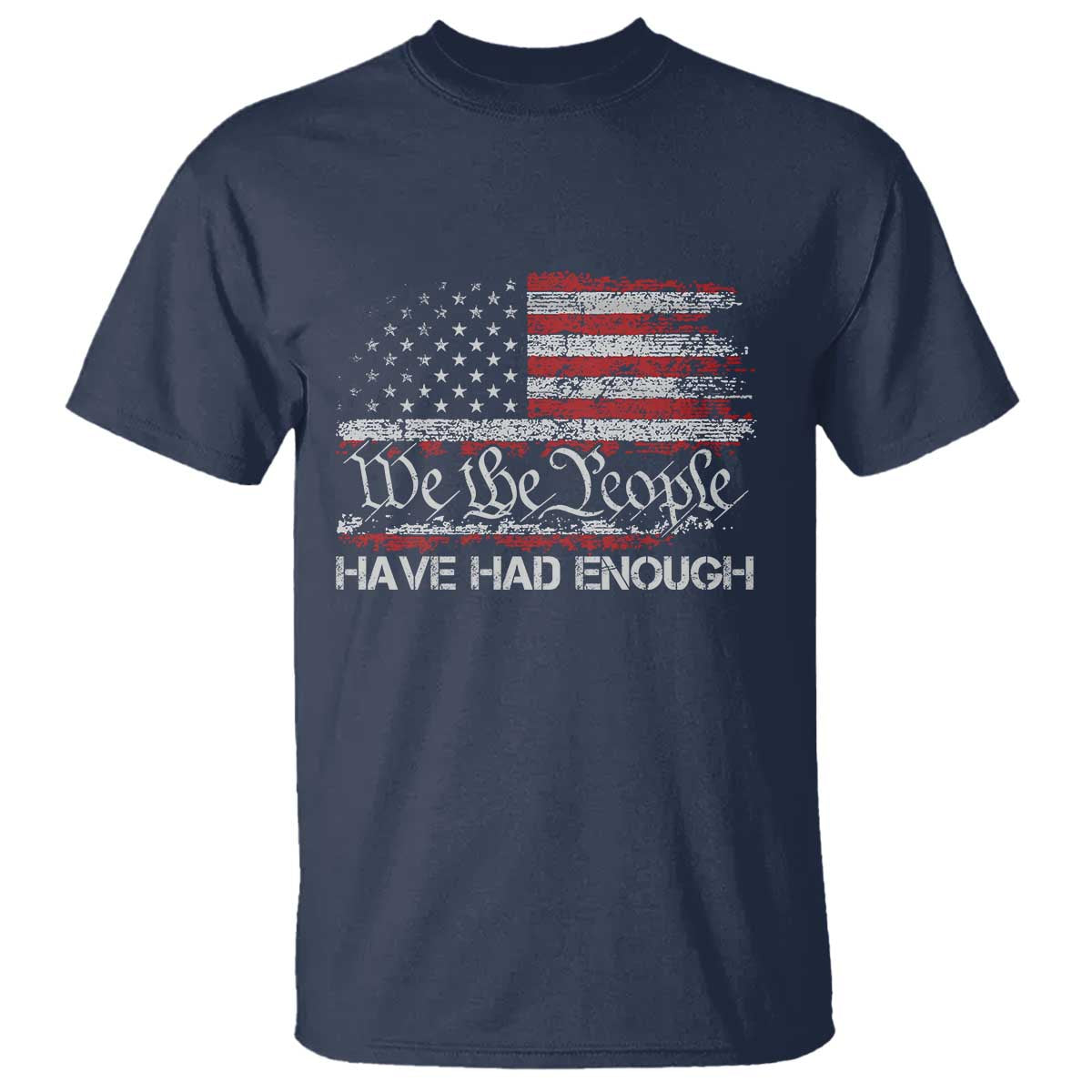 We The People Have Had Enough T Shirt - Vintage Old 1776 Flag Political Protest Tee TS10 Navy Print Your Wear