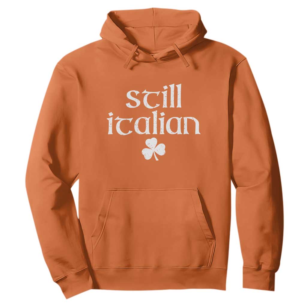 St Patricks Day Still Italian Hoodie Funny Lucky Shamrock Clovers TS10 Orange Print Your Wear
