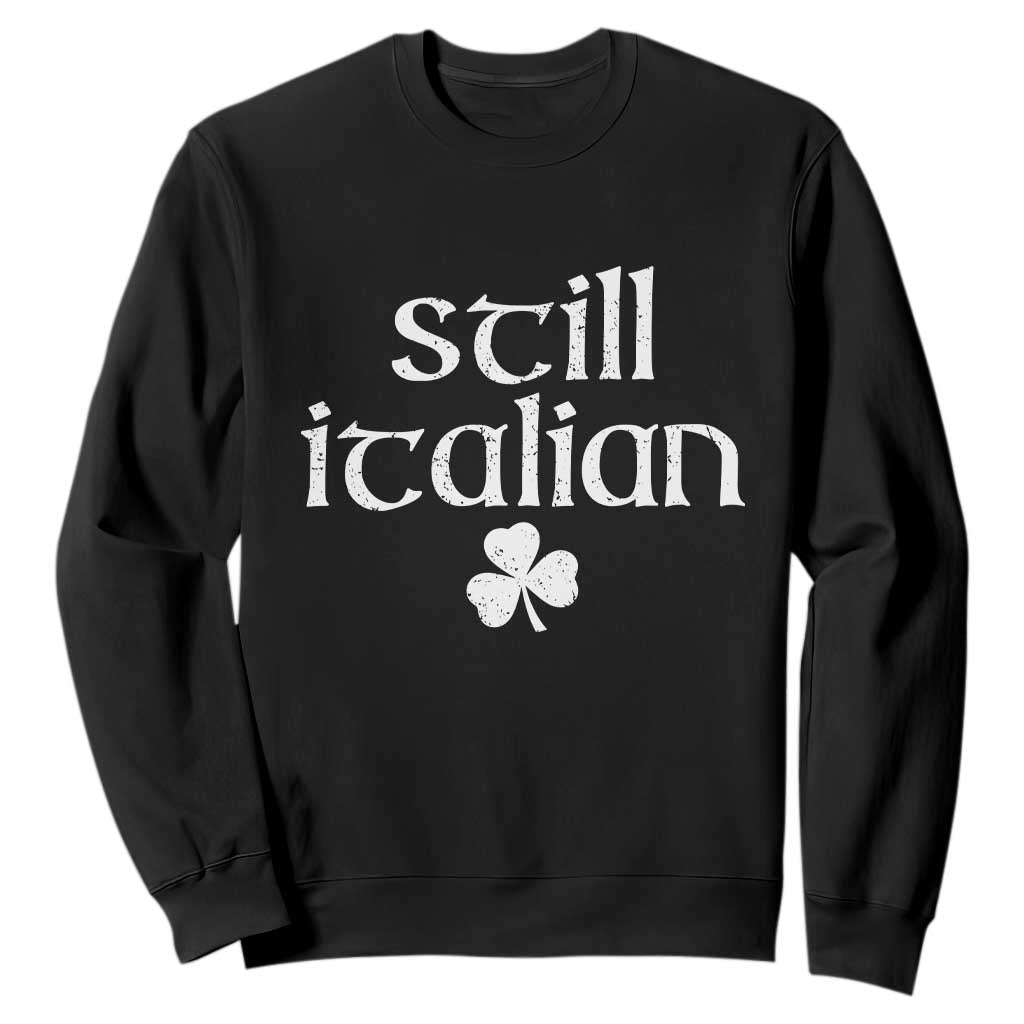 St Patricks Day Still Italian Sweatshirt Funny Lucky Shamrock Clovers TS10 Black Print Your Wear