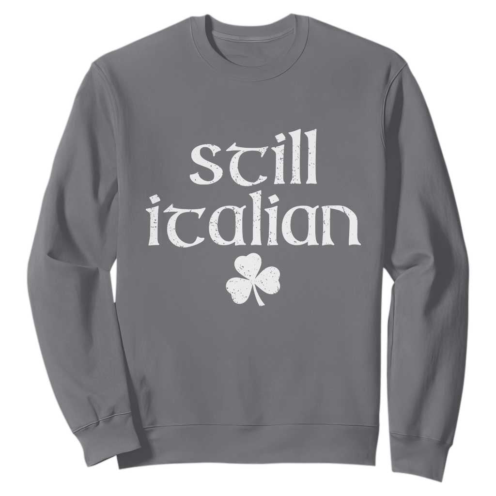 St Patricks Day Still Italian Sweatshirt Funny Lucky Shamrock Clovers TS10 Charcoal Print Your Wear