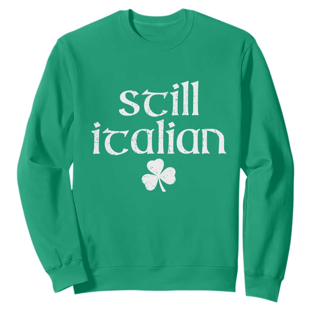 St Patricks Day Still Italian Sweatshirt Funny Lucky Shamrock Clovers TS10 Irish Green Print Your Wear